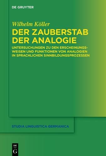 Der Zauberstab der Analogie: Untersuchungen zu den Erscheinungsweisen und Funktionen von Analogien in sprachlichen Sinnbildungsprozessen  by Wilhelm Köller at Abbey's Bookshop, 