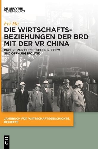 Die Wirtschaftsbeziehungen Der Brd Mit Der VR China: 1949 Bis Zur Chinesischen Reform- Und Öffnungspolitik