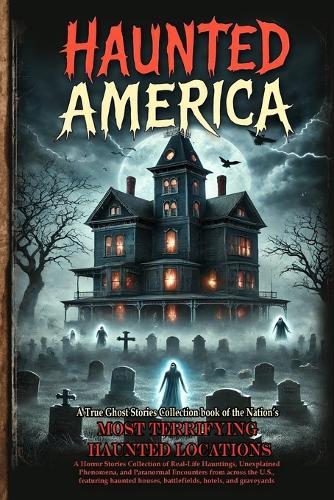 Haunted America: A Horror Stories Collection of Real-Life Hauntings, Unexplained Phenomena, and Paranormal Encounters from across the U.S., featuring haunted houses, battlefields, hotels, and graveyards.  by James Corbin Carter at Abbey's Bookshop, 