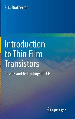Introduction to Thin Film Transistors: Physics and Technology of TFTs  by S.D. Brotherton at Abbey's Bookshop, 