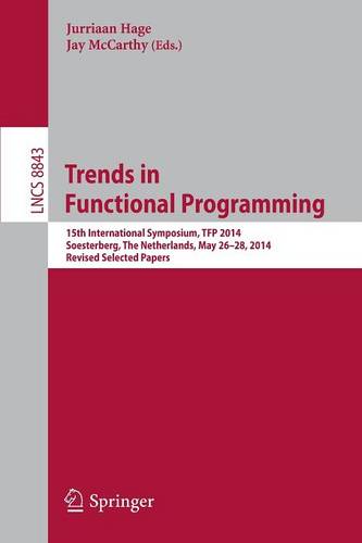 Trends in Functional Programming: 15th International Symposium, TFP 2014, Soesterberg, The Netherlands, May 26-28, 2014. Revised Selected Papers  by Jurriaan Hage at Abbey's Bookshop, 