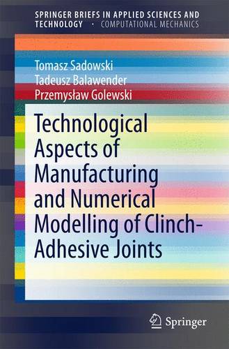 Technological Aspects of Manufacturing and Numerical Modelling of Clinch-Adhesive Joints  by Tomasz Sadowski at Abbey's Bookshop, 