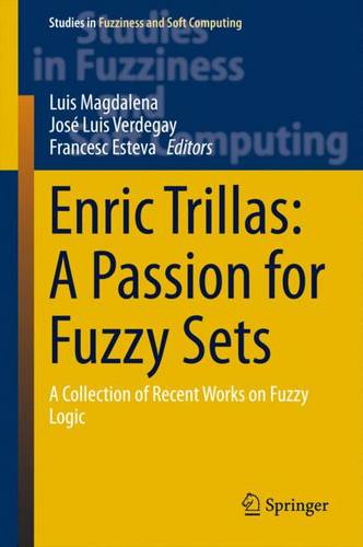 Enric Trillas: A Passion for Fuzzy Sets: A Collection of Recent Works on Fuzzy Logic  by Luis Magdalena at Abbey's Bookshop, 