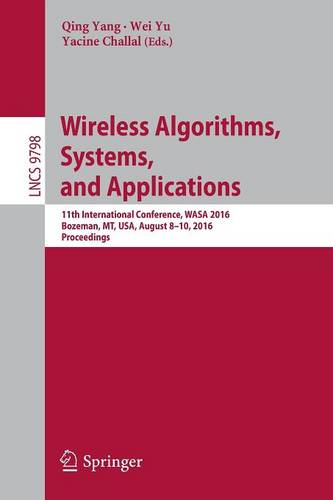 Wireless Algorithms, Systems, and Applications: 11th International Conference, WASA 2016, Bozeman, MT, USA, August 8-10, 2016. Proceedings  by Qing Yang at Abbey's Bookshop, 