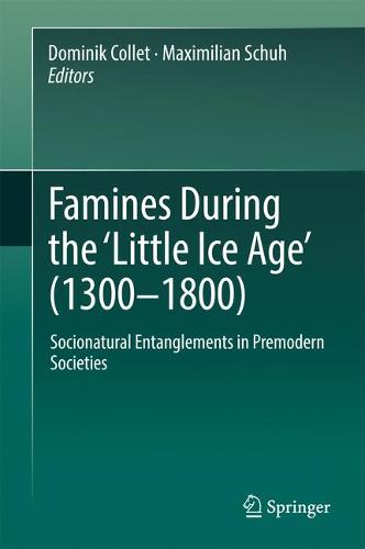 Famines During the ʻLittle Ice Ageʼ (1300-1800): Socionatural Entanglements in Premodern Societies  by Dominik Collet at Abbey's Bookshop, 