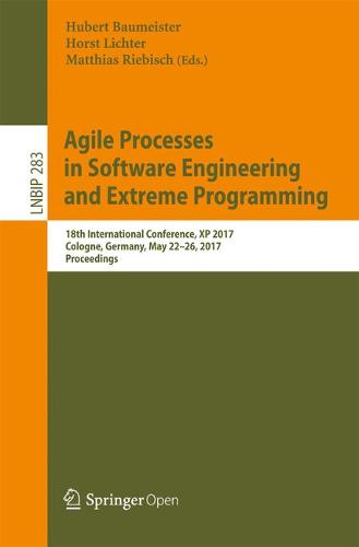 Agile Processes in Software Engineering and Extreme Programming: 18th International Conference, XP 2017, Cologne, Germany, May 22-26, 2017, Proceedings  by Hubert Baumeister at Abbey's Bookshop, 