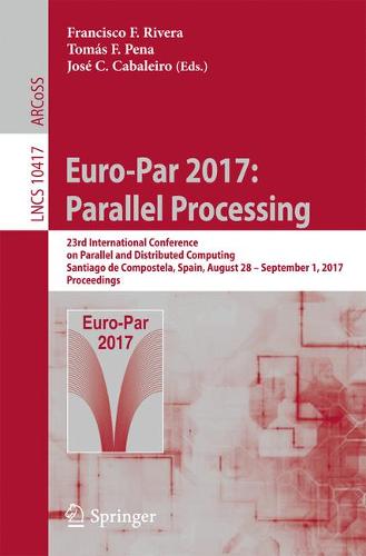 Euro-Par 2017: Parallel Processing: 23rd International Conference on Parallel and Distributed Computing, Santiago de Compostela, Spain, August 28 – September 1, 2017, Proceedings  by Francisco F. Rivera at Abbey's Bookshop, 