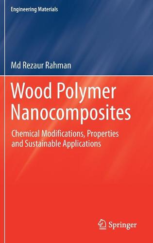 Wood Polymer Nanocomposites: Chemical Modifications, Properties and Sustainable Applications  by Md. Rezaur Rahman at Abbey's Bookshop, 