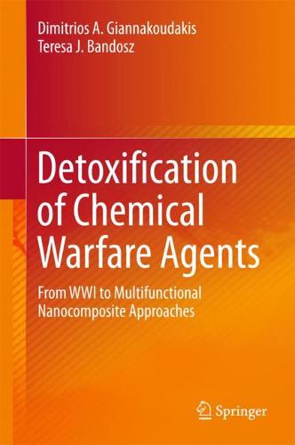 Detoxification of Chemical Warfare Agents: From WWI to Multifunctional Nanocomposite Approaches  by Dimitrios A. Giannakoudakis at Abbey's Bookshop, 