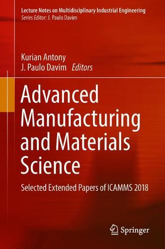 Advanced Manufacturing and Materials Science: Selected Extended Papers of ICAMMS 2018  by Kurian Antony at Abbey's Bookshop, 