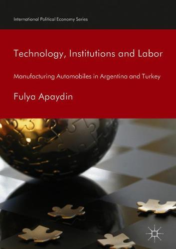 Technology, Institutions and Labor: Manufacturing Automobiles in Argentina and Turkey  by Fulya Apaydin at Abbey's Bookshop, 