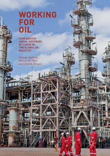 Working for Oil: Comparative Social Histories of Labor in the Global Oil Industry  by Touraj Atabaki at Abbey's Bookshop, 