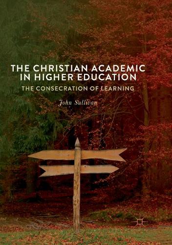 The Christian Academic in Higher Education: The Consecration of Learning  by John Sullivan at Abbey's Bookshop, 