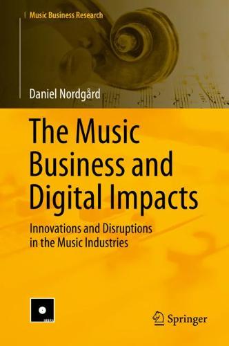 The Music Business and Digital Impacts: Innovations and Disruptions in the Music Industries  by Daniel Nordgård at Abbey's Bookshop, 