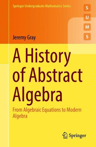 A History of Abstract Algebra: From Algebraic Equations to Modern Algebra  by Jeremy Gray at Abbey's Bookshop, 