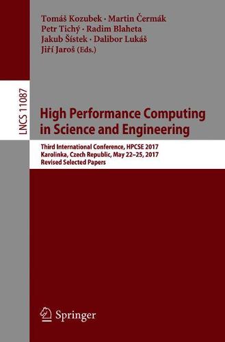 High Performance Computing in Science and Engineering: Third International Conference, HPCSE 2017, Karolinka, Czech Republic, May 22–25, 2017, Revised Selected Papers