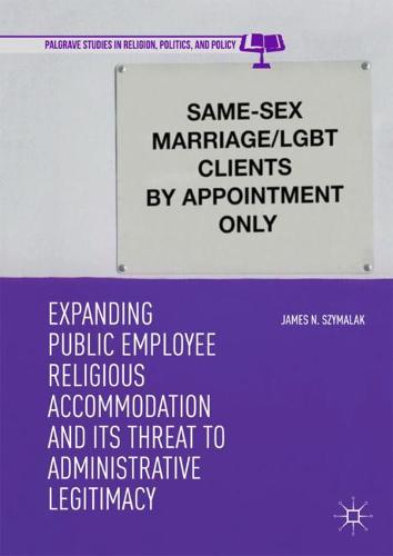 Expanding Public Employee Religious Accommodation and Its Threat to Administrative Legitimacy  by James N. Szymalak at Abbey's Bookshop, 