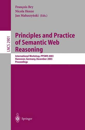 Principles and Practice of Semantic Web Reasoning: International Workshop, PPSWR 2003, Mumbai, India, December 8, 2003, Proceedings  by Francois Bry at Abbey's Bookshop, 