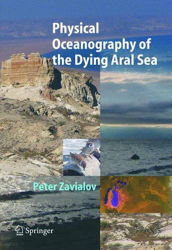 Physical Oceanography of the Dying Aral Sea  by Peter O. Zavialov at Abbey's Bookshop, 