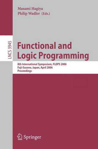 Functional and Logic Programming: 8th International Symposium, FLOPS 2006, Fuji-Susono, Japan, April 24-26, 2006, Proceedings  by Masami Hagiya at Abbey's Bookshop, 
