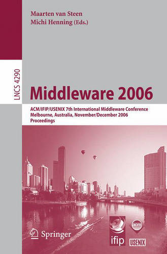 Middleware 2006: ACM/IFIP/USENIX 7th International Middleware Conference, Melbourne, Australia, November 27 - December 1, 2006, Proceedings  by Maarten van Steen at Abbey's Bookshop, 