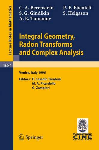 Integral Geometry, Radon Transforms and Complex Analysis: Lectures given at the 1st Session of the Centro Internazionale Matematico Estivo (C.I.M.E.) held in Venice, Italy, June 3-12, 1996  by Carlos A. Berenstein at Abbey's Bookshop, 