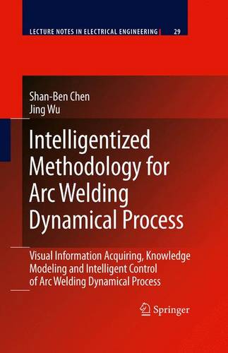 Intelligentized Methodology for Arc Welding Dynamical Processes: Visual Information Acquiring, Knowledge Modeling and Intelligent Control  by Shan-Ben Chen at Abbey's Bookshop, 