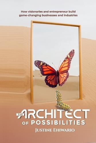 The Architect of Possibilities: How Visionaries and Entrepreneurs Build Game-Changing Businesses and Industries  by Justine Ehiwario at Abbey's Bookshop, 