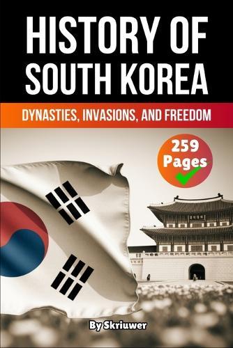 The History of South Korea: Dynasties, Invasions, and Freedom (Skriuwer.com Edition)