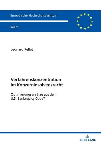 Verfahrenskonzentration im Konzerninsolvenzrecht: Optimierungsansaetze aus dem U.S. Bankruptcy Code?  by Leonard Pellet at Abbey's Bookshop, 