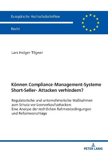 Können Compliance-Management-Systeme Short-Seller-Attacken verhindern?; Regulatorische und unternehmerische Maßnahmen zum Schutz vor Leerverkaufsattacken: Eine Analyse der rechtlichen Rahmenbedingungen und Reformvorschläge  by Lars Holger Tilgner at Abbey's Bookshop, 
