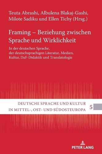 Framing - Beziehung zwischen Sprache und Wirklichkeit: In der deutschen Sprache, der deutschsprachigen Literatur, Medien, Kultur, DaF-Didaktik und Translatologie