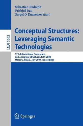 Conceptual Structures: Leveraging Semantic Technologies: 17th International Conference on Conceptual Structures, ICCS 2009, Moscow, Russia, July 26-31, 2009, Proceedings  by Sebastian Rudolph at Abbey's Bookshop, 