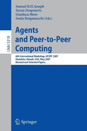 Agents and Peer-to-Peer Computing: 6th International Workshop, AP2PC 2007, Honululu, Hawaii, USA, May 14-18, 2007, Revised and Invited Papers  by Sam Joseph at Abbey's Bookshop, 
