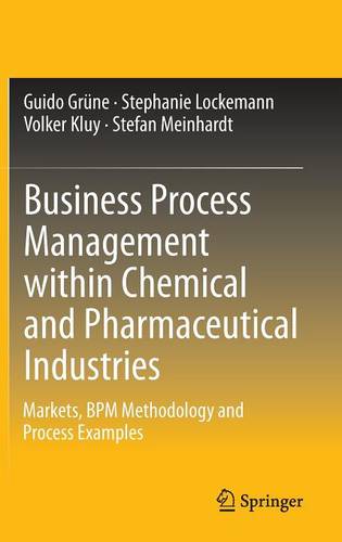 Business Process Management within Chemical and Pharmaceutical Industries: Markets, BPM Methodology and Process Examples  by Guido Grüne at Abbey's Bookshop, 
