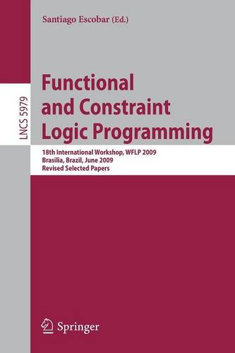 Functional and Constraint Logic Programming: 18th International Workshop, WFLP 2009, Brasilia, Brazil, June 28, 2009, Revised Selected Papers  by Santiago Escobar at Abbey's Bookshop, 