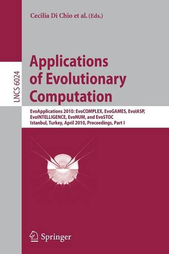 Applications of Evolutionary Computation: EvoApplications 2010: EvoCOMPLEX, EvoGAMES, EvoIASP, EvoINTELLIGENCE, EvoNUM, and EvoSTOC, Istanbul, Turkey, April 7-9, 2010, Proceedings, Part I  by Cecilia Di Chio at Abbey's Bookshop, 