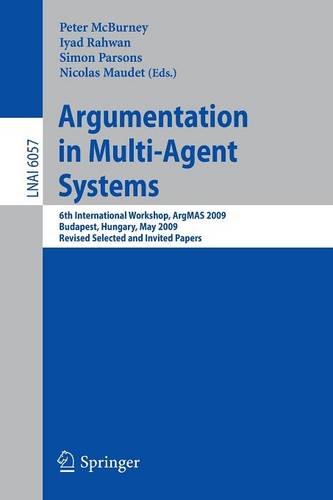 Argumentation in Multi-Agent Systems: 6th International Workshop, ArgMAS 2009, Budapest, Hungary, May 12, 2009. Revised Selected and Invited Papers  by Peter McBurney at Abbey's Bookshop, 