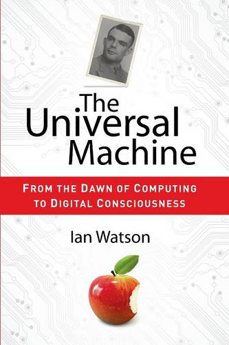 The Universal Machine: From the Dawn of Computing to Digital Consciousness  by Ian Watson at Abbey's Bookshop, 