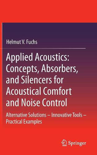 Applied Acoustics: Concepts, Absorbers, and Silencers for Acoustical Comfort and Noise Control: Alternative Solutions - Innovative Tools - Practical Examples  by Helmut V. Fuchs at Abbey's Bookshop, 
