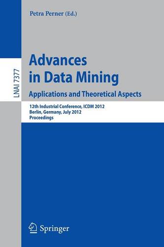 Advances in Data Mining. Applications and Theoretical Aspects: 12th Industrial Conference, ICDM 2012, Berlin, Germany, July 13-20, 2012. Proceedings  by Petra Perner at Abbey's Bookshop, 
