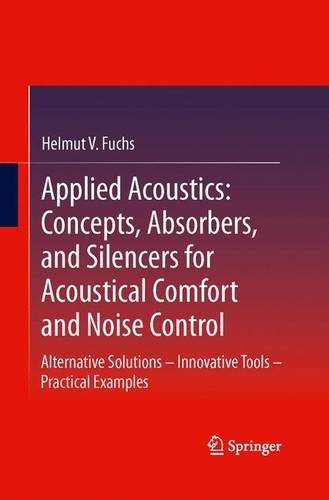 Applied Acoustics: Concepts, Absorbers, and Silencers for Acoustical Comfort and Noise Control: Alternative Solutions - Innovative Tools - Practical Examples  by Helmut V. Fuchs at Abbey's Bookshop, 