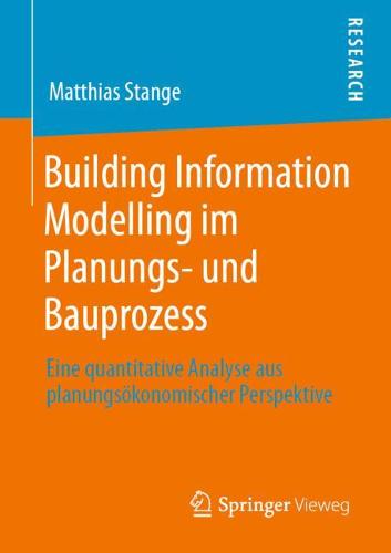 Building Information Modelling im Planungs- und Bauprozess: Eine quantitative Analyse aus planungsökonomischer Perspektive
