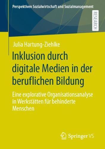 Inklusion durch digitale Medien in der beruflichen Bildung: Eine explorative Organisationsanalyse in Werkstätten für behinderte Menschen