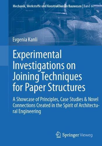 Experimental Investigations on Joining Techniques for Paper Structures: A Showcase of Principles, Case Studies & Novel Connections Created in the Spirit of Architectural Engineering  by Evgenia Kanli at Abbey's Bookshop, 