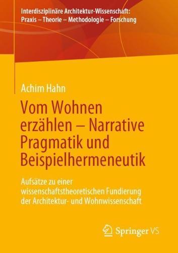 Vom Wohnen erzählen –  Narrative Pragmatik und Beispielhermeneutik: Aufsätze zu einer wissenschaftstheoretischen Fundierung der Architektur- und Wohnwissenschaft  by Achim Hahn at Abbey's Bookshop, 