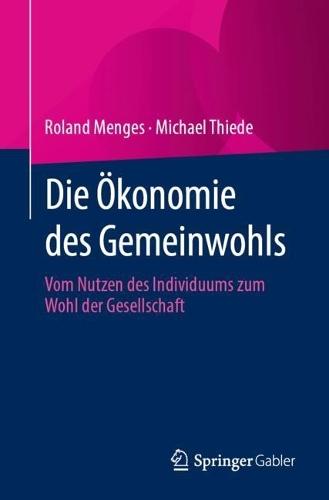 Die Ökonomie des Gemeinwohls: Vom Nutzen des Individuums zum Wohl der Gesellschaft