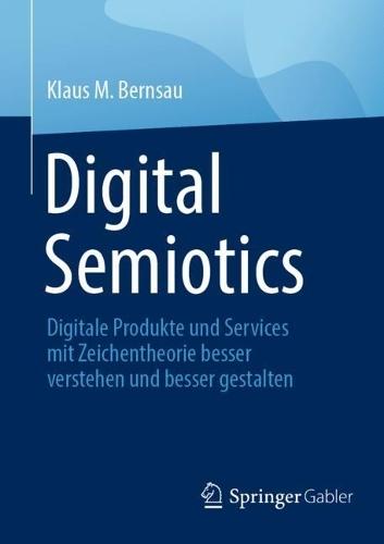 Digital Semiotics: Digitale Produkte und Services mit Zeichentheorie besser verstehen und besser gestalten  by Klaus M. Bernsau at Abbey's Bookshop, 