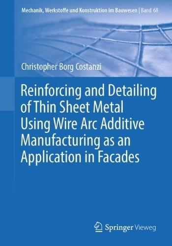 Reinforcing and Detailing of Thin Sheet Metal Using Wire Arc Additive Manufacturing as an Application in Facades  by Christopher Borg Costanzi at Abbey's Bookshop, 