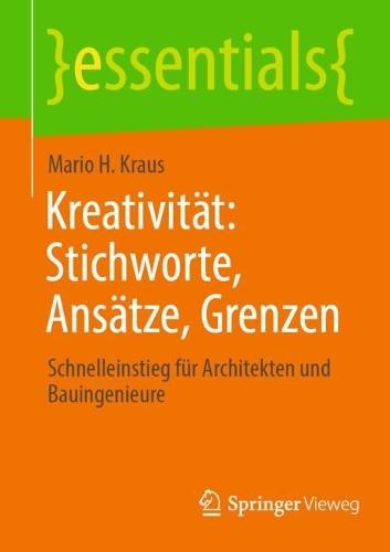Kreativität: Stichworte, Ansätze, Grenzen: Schnelleinstieg für Architekten und Bauingenieure